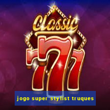 jogo super stylist truques